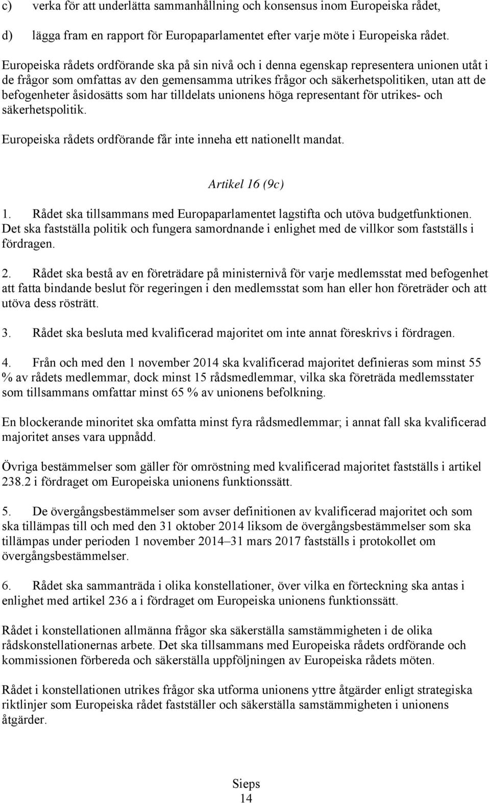 åsidosätts som har tilldelats unionens höga representant för utrikes- och säkerhetspolitik. Europeiska rådets ordförande får inte inneha ett nationellt mandat. Artikel 16 (9c) 1.