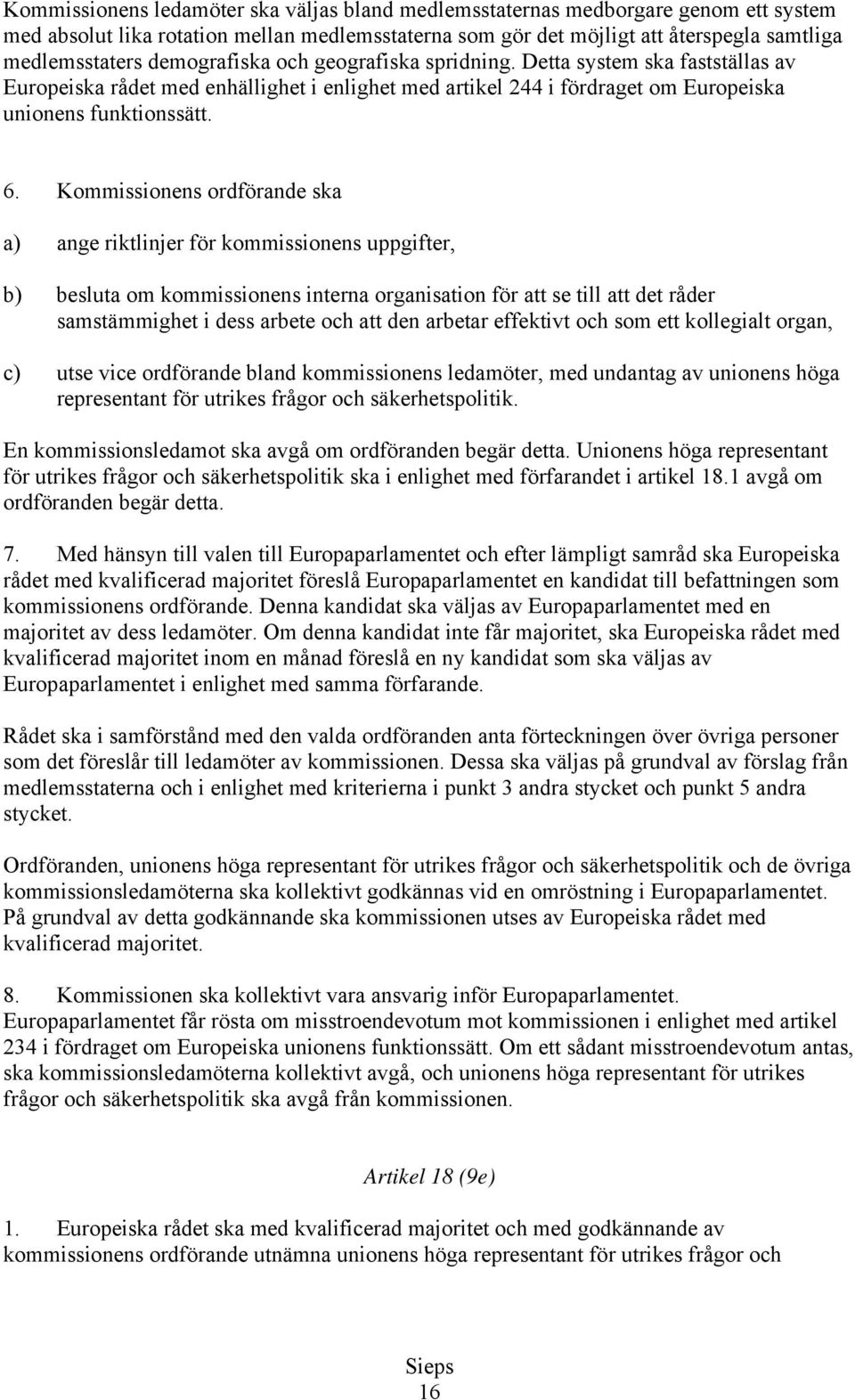 Kommissionens ordförande ska a) ange riktlinjer för kommissionens uppgifter, b) besluta om kommissionens interna organisation för att se till att det råder samstämmighet i dess arbete och att den