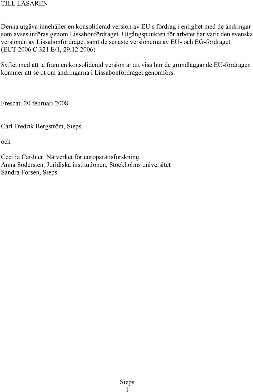 2006) Syftet med att ta fram en konsoliderad version är att visa hur de grundläggande EU-fördragen kommer att se ut om ändringarna i Lissabonfördraget genomförs.