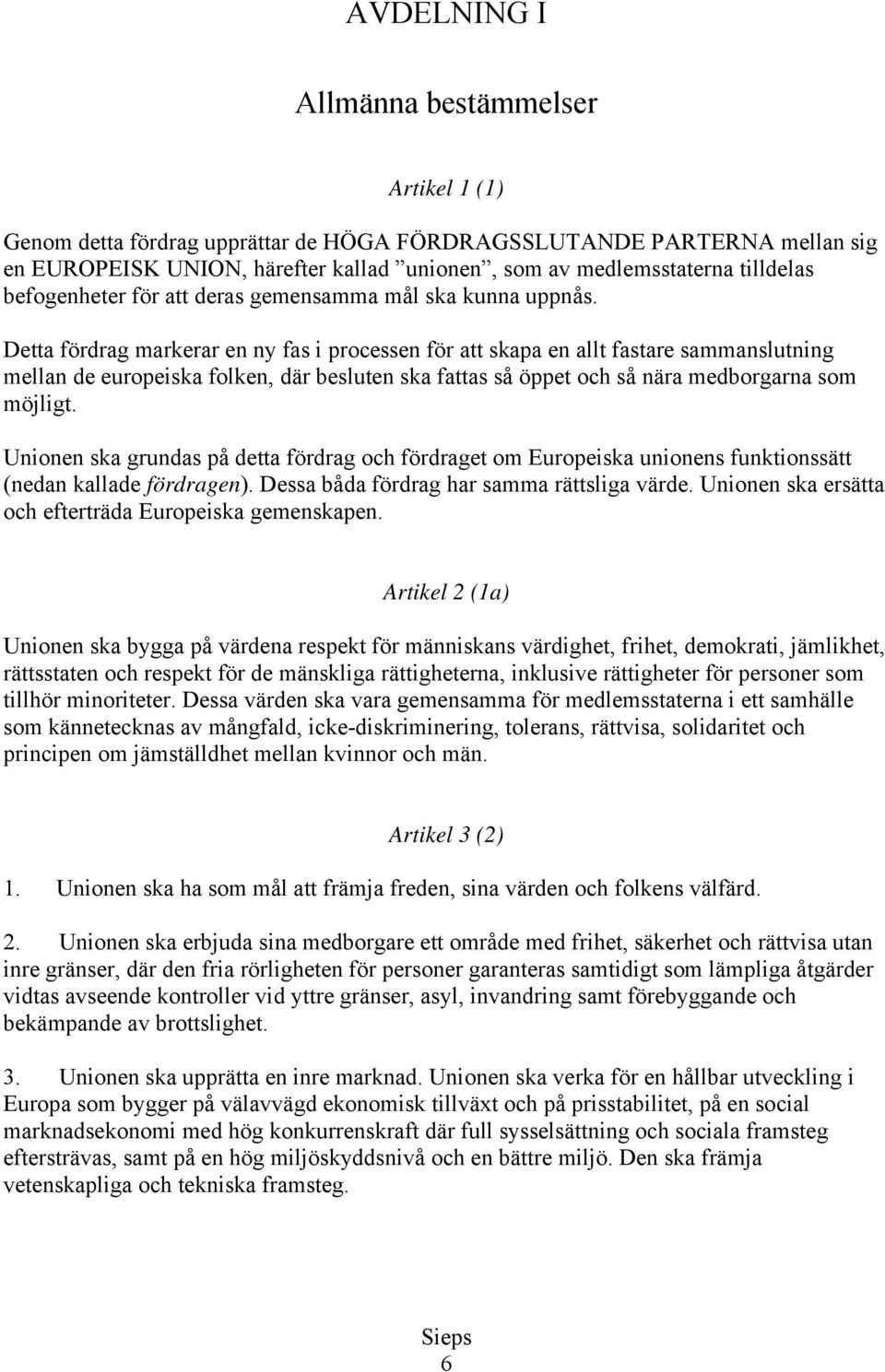 Detta fördrag markerar en ny fas i processen för att skapa en allt fastare sammanslutning mellan de europeiska folken, där besluten ska fattas så öppet och så nära medborgarna som möjligt.