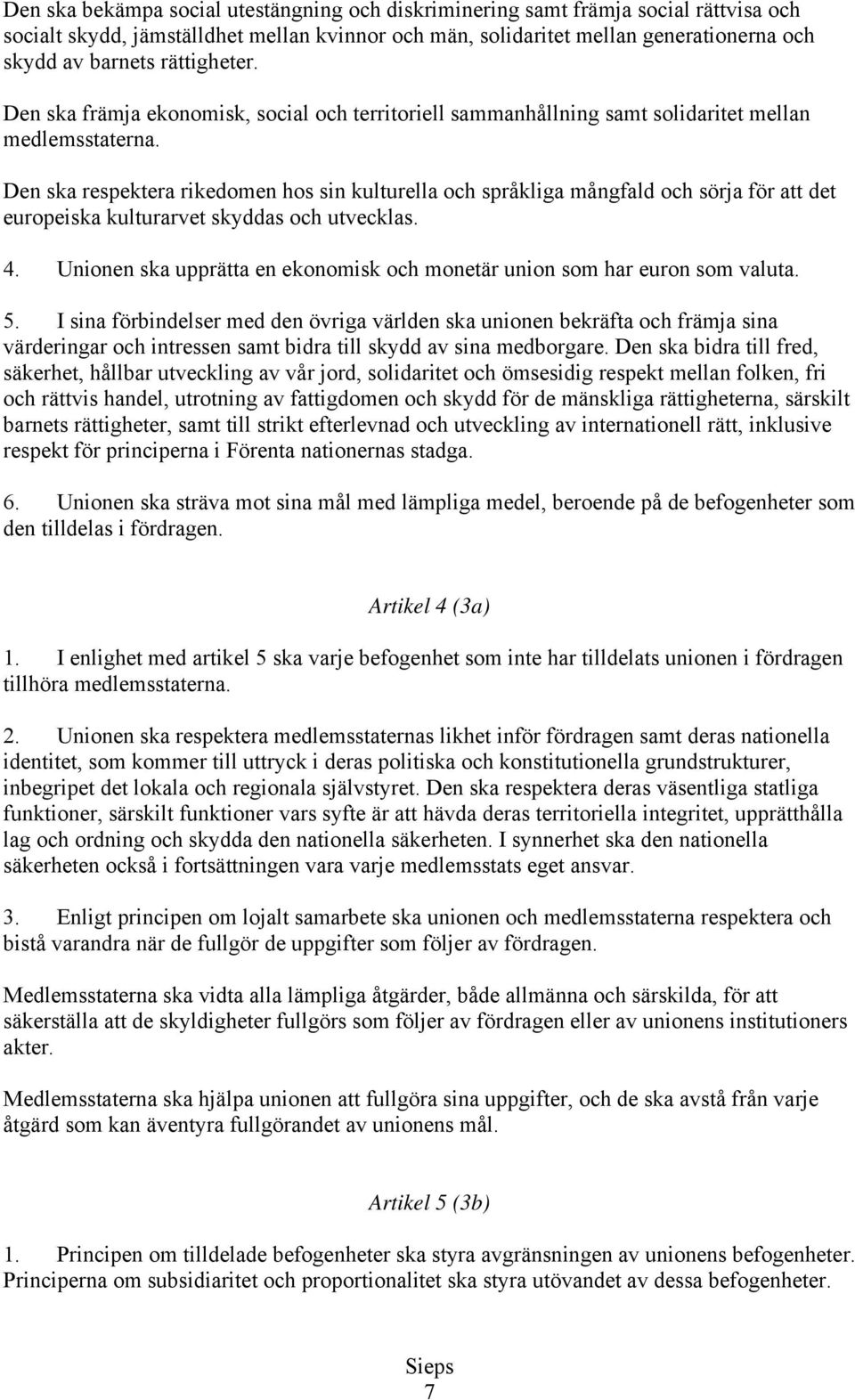 Den ska respektera rikedomen hos sin kulturella och språkliga mångfald och sörja för att det europeiska kulturarvet skyddas och utvecklas. 4.