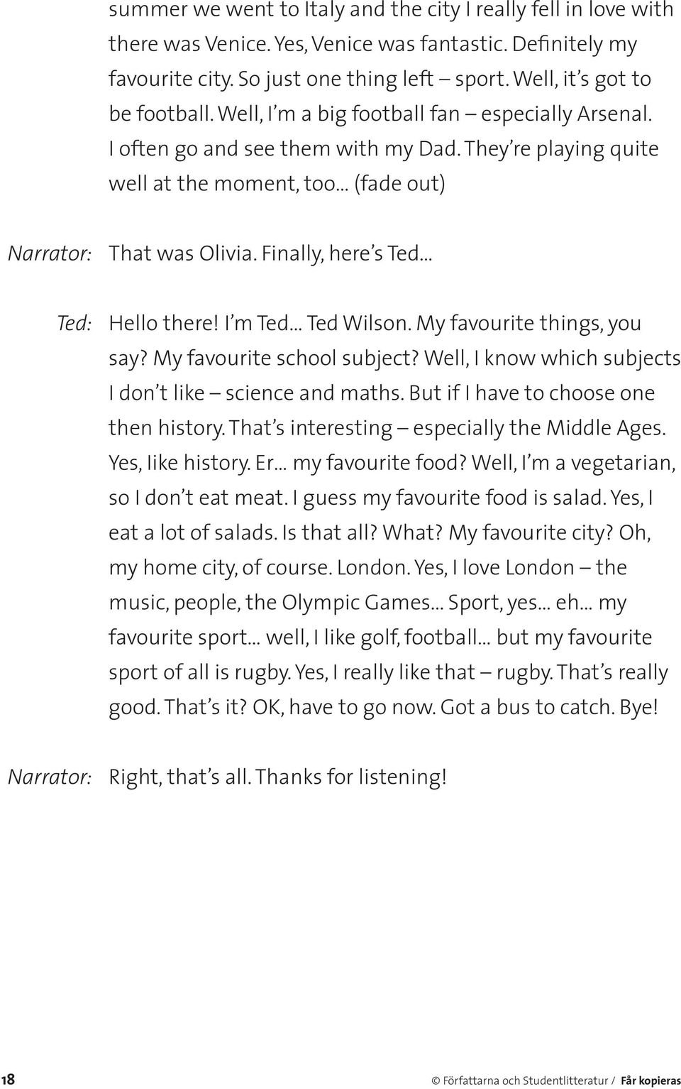 Finally, here s Ted Ted: Hello there! I m Ted Ted Wilson. My favourite things, you say? My favourite school subject? Well, I know which subjects I don t like science and maths.