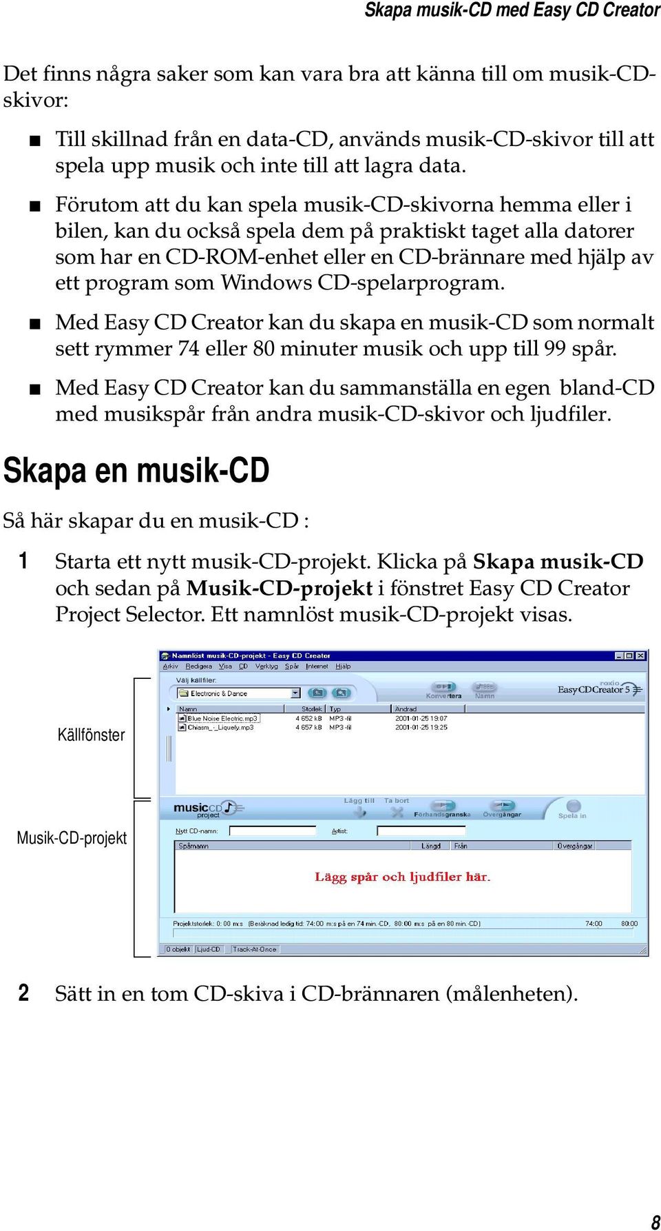 Förutom att du kan spela musik-cd-skivorna hemma eller i bilen, kan du också spela dem på praktiskt taget alla datorer som har en CD-ROM-enhet eller en CD-brännare med hjälp av ett program som