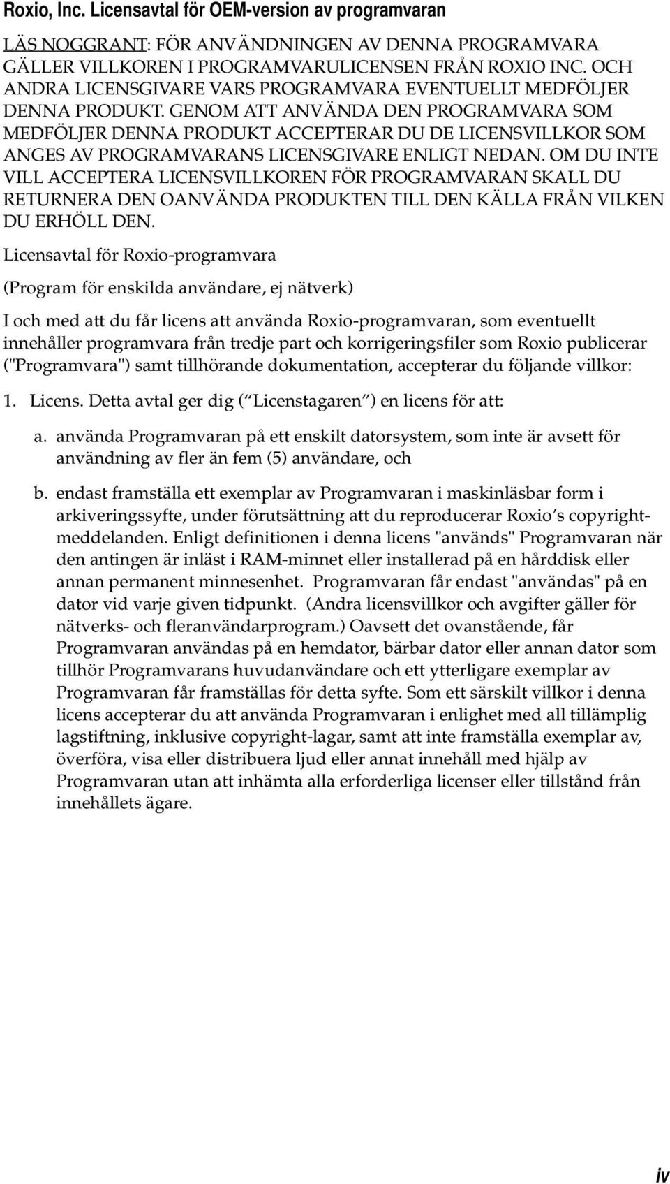 GENOM ATT ANVÄNDA DEN PROGRAMVARA SOM MEDFÖLJER DENNA PRODUKT ACCEPTERAR DU DE LICENSVILLKOR SOM ANGES AV PROGRAMVARANS LICENSGIVARE ENLIGT NEDAN.