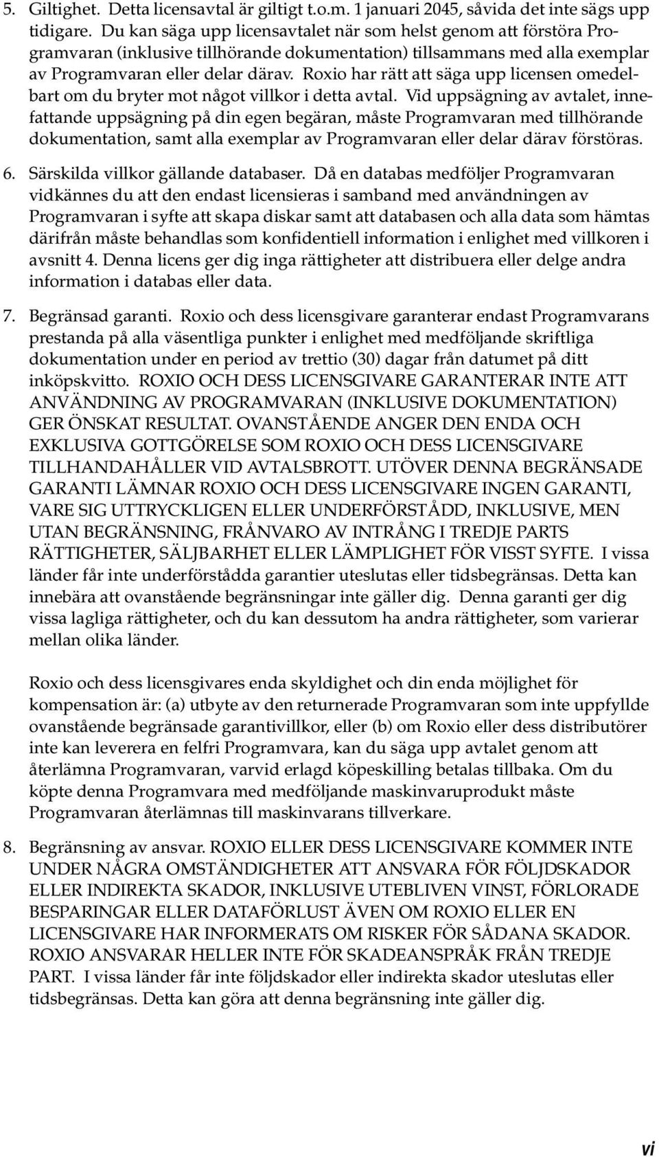 Roxio har rätt att säga upp licensen omedelbart om du bryter mot något villkor i detta avtal.