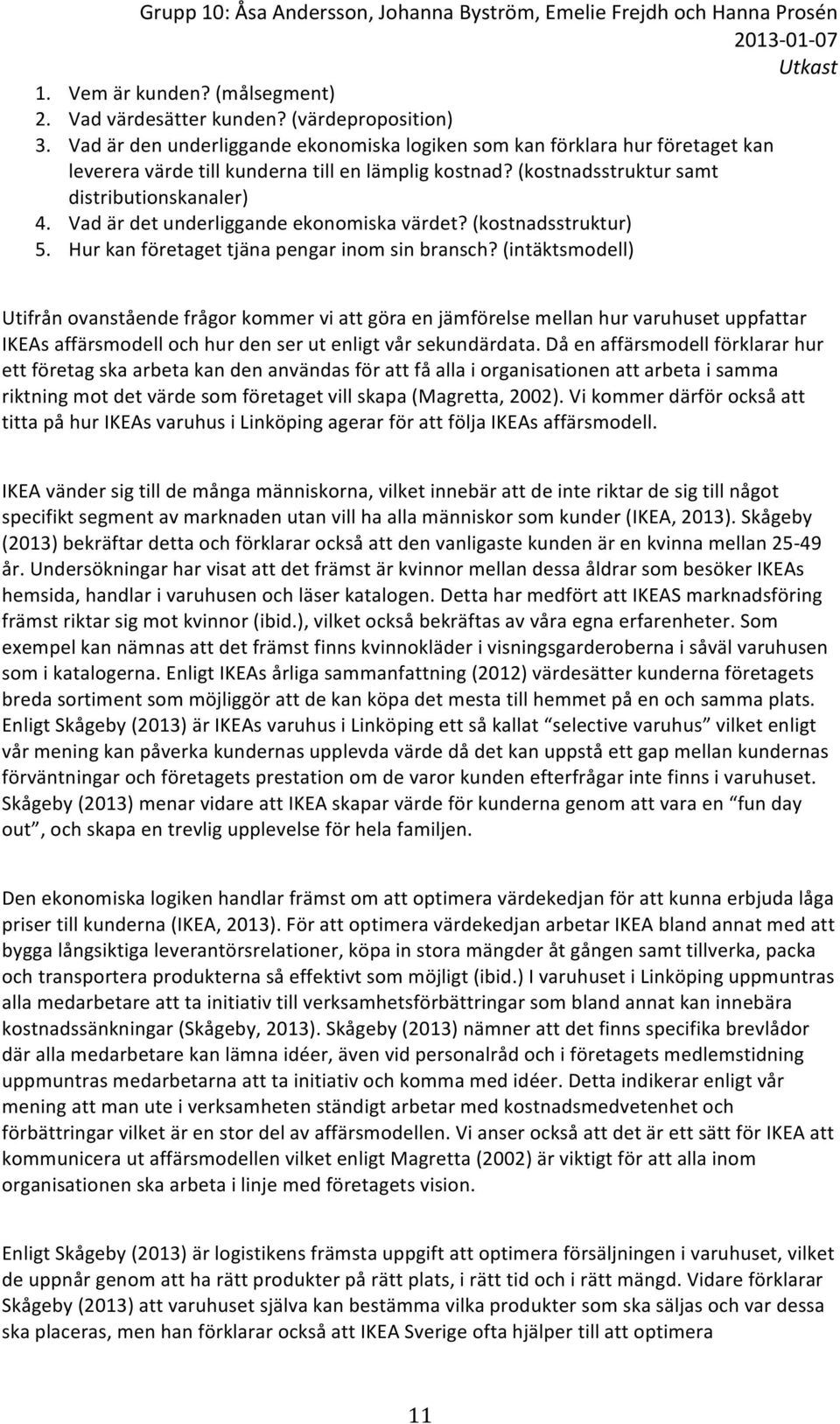 Vad är det underliggande ekonomiska värdet? (kostnadsstruktur) 5. Hur kan företaget tjäna pengar inom sin bransch?