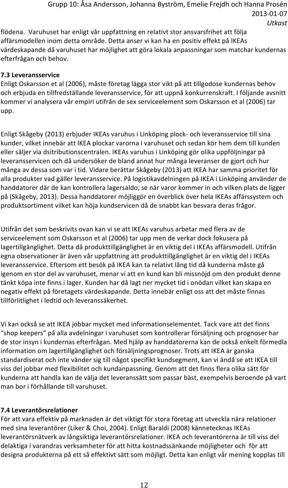 3 Leveransservice Enligt Oskarsson et al (2006), måste företag lägga stor vikt på att tillgodose kundernas behov och erbjuda en tillfredställande leveransservice, för att uppnå konkurrenskraft.