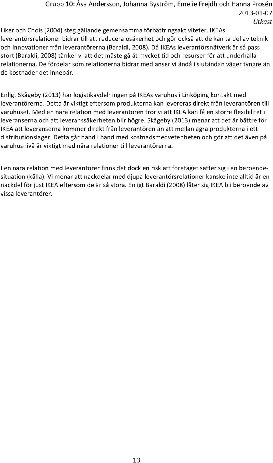 Då IKEAs leverantörsnätverk är så pass stort (Baraldi, 2008) tänker vi att det måste gå åt mycket tid och resurser för att underhålla relationerna.