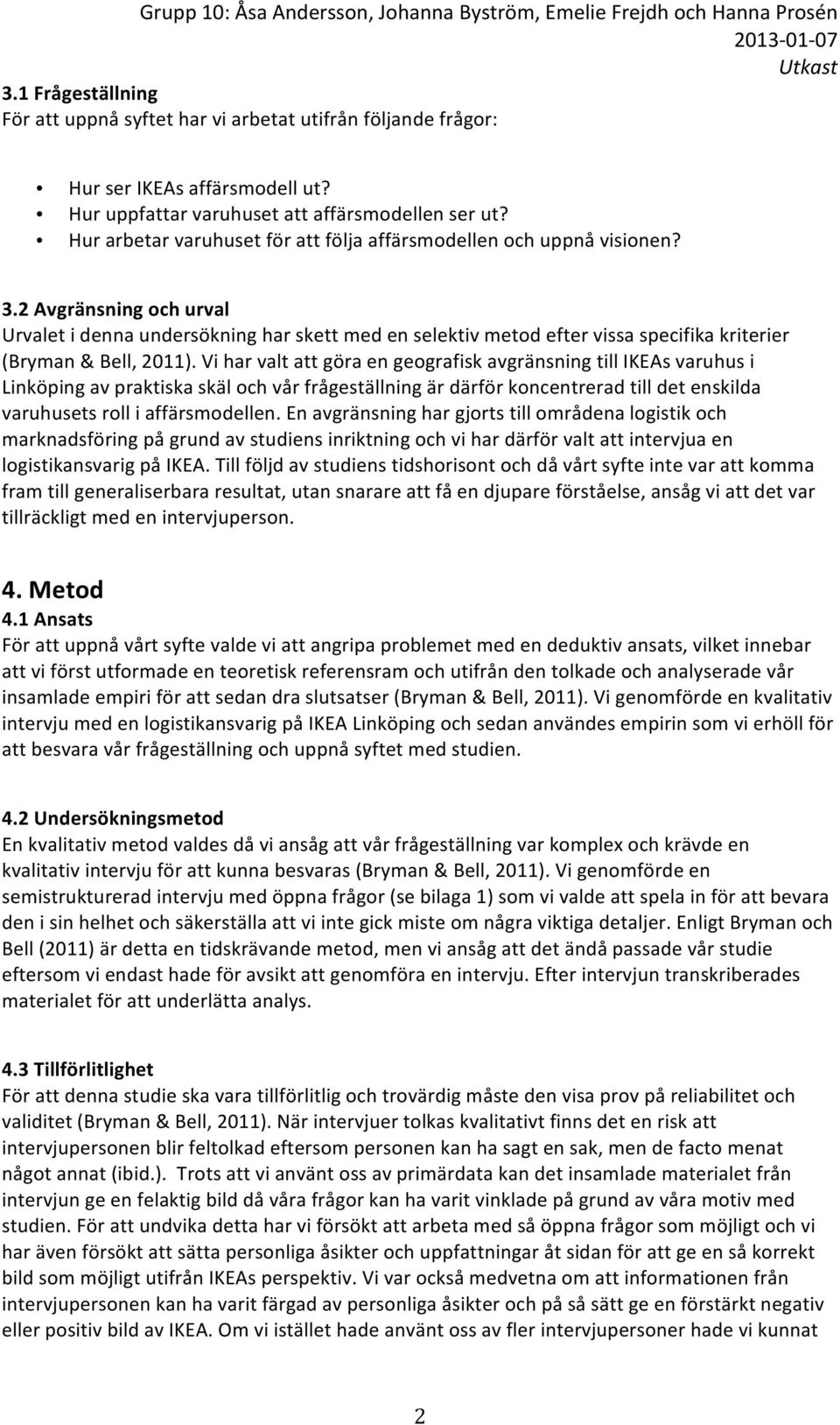 2 Avgränsning och urval Urvalet i denna undersökning har skett med en selektiv metod efter vissa specifika kriterier (Bryman & Bell, 2011).