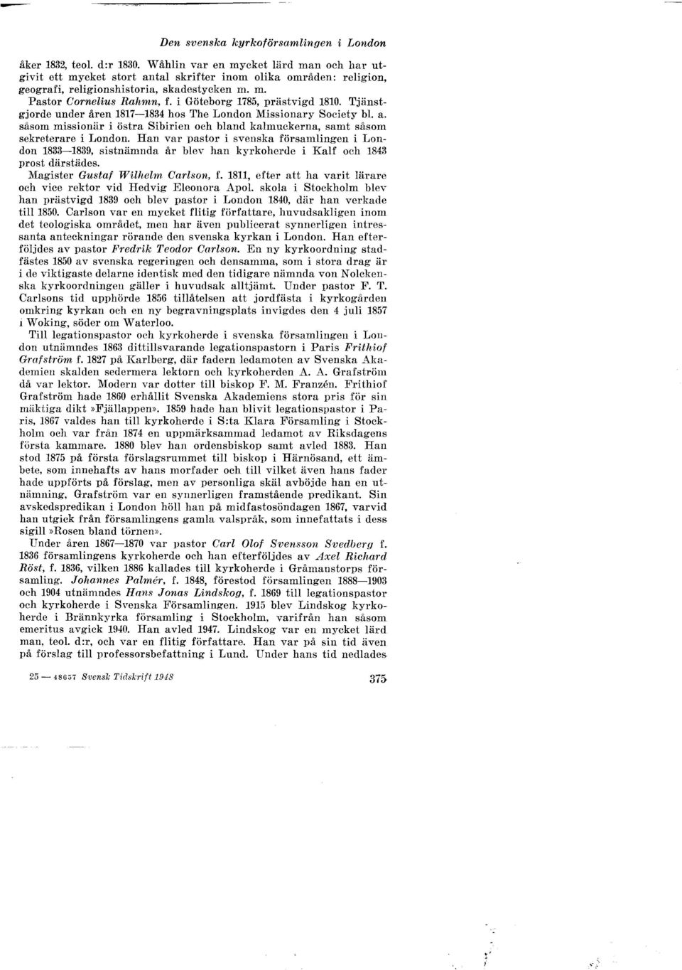 i Göteborg 1785, prästvigd 1810. Tjänstgjorde under åren 1817-1834 hos The London Missionary Society bl. a. såsom missionär i östra Sibirien och bland kalmuckerna, samt såsom sekreterare i London.