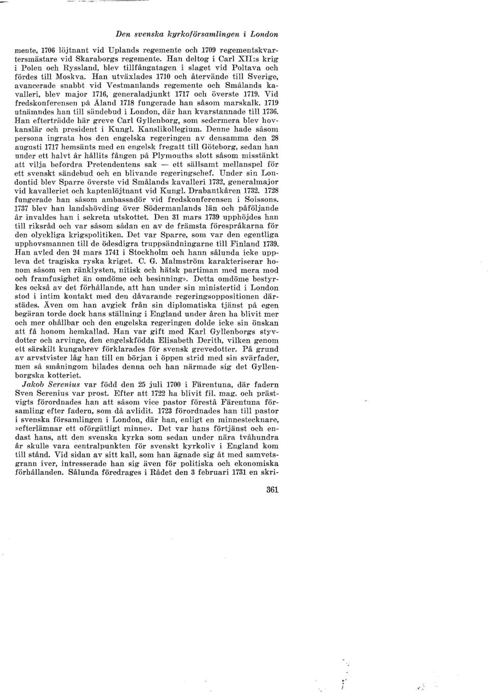 Han utväxlades 1710 och återvände till Sverige, avancerade snabbt vid Vestmanlands regemente och Smålands kavalleri, blev major 1716, generaladjunkt 1717 och överste 1719.