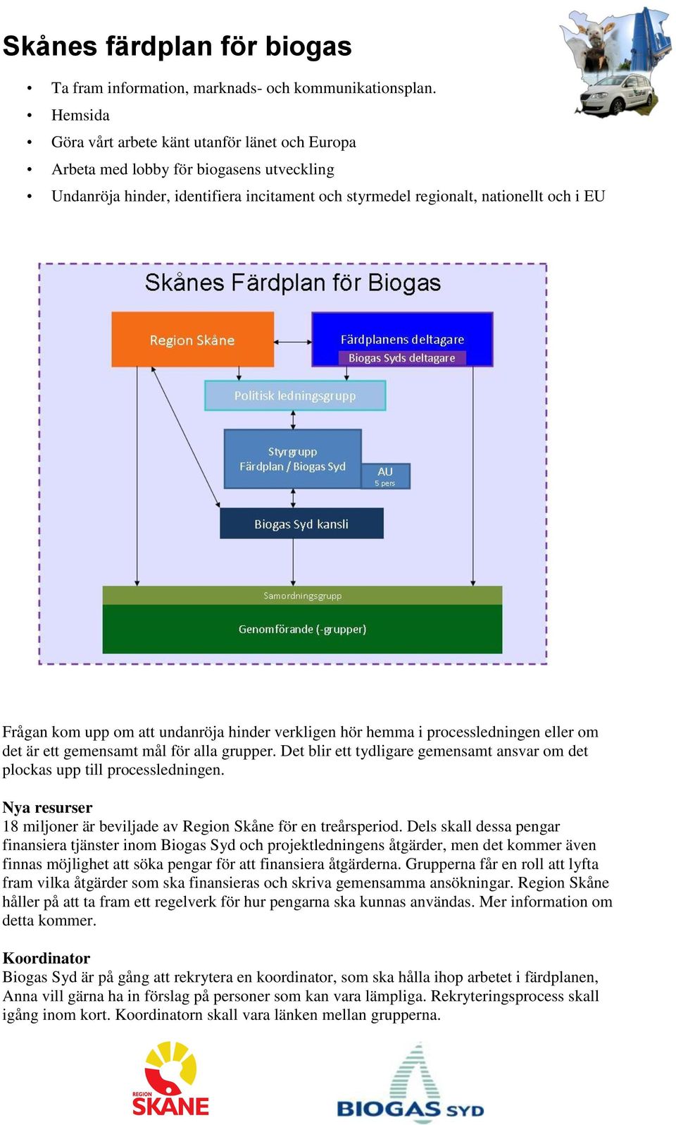 om att undanröja hinder verkligen hör hemma i processledningen eller om det är ett gemensamt mål för alla grupper. Det blir ett tydligare gemensamt ansvar om det plockas upp till processledningen.