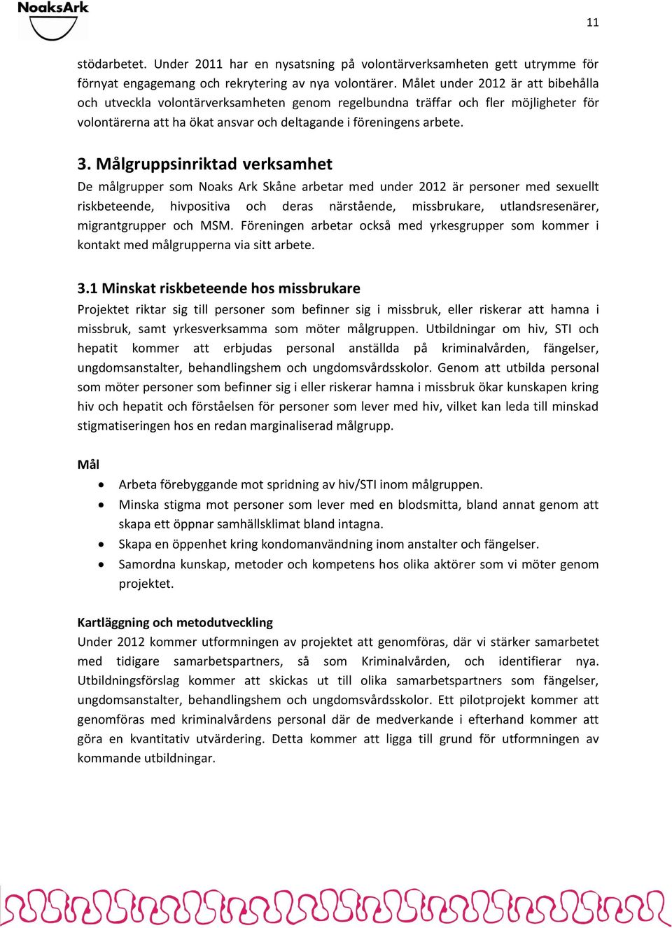 Målgruppsinriktad verksamhet De målgrupper som Noaks Ark Skåne arbetar med under 2012 är personer med sexuellt riskbeteende, hivpositiva och deras närstående, missbrukare, utlandsresenärer,