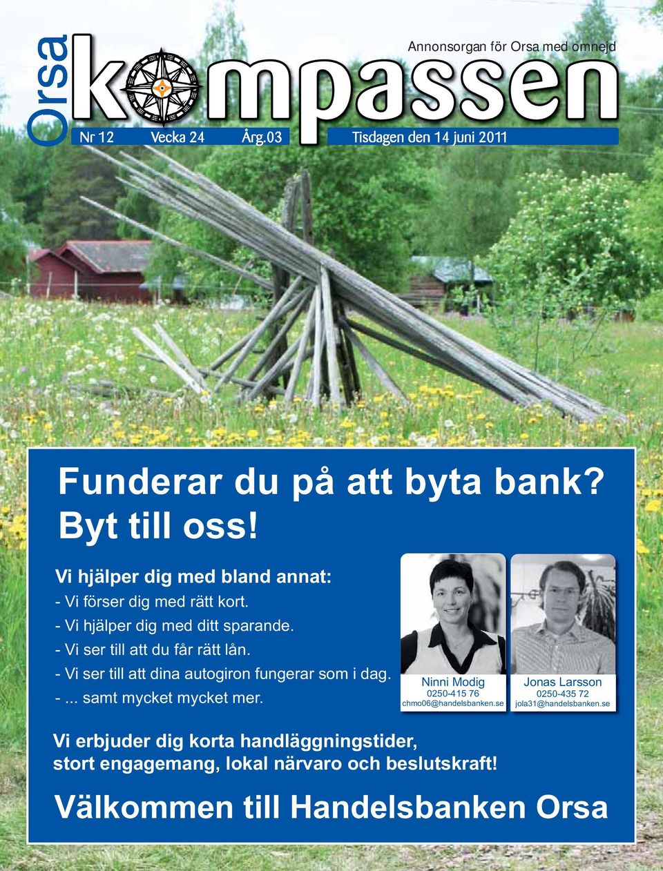 - Vi ser till att dina autogiron fungerar som i dag. -... samt mycket mycket mer. Ninni Modig 0250-415 76 chmo06@handelsbanken.