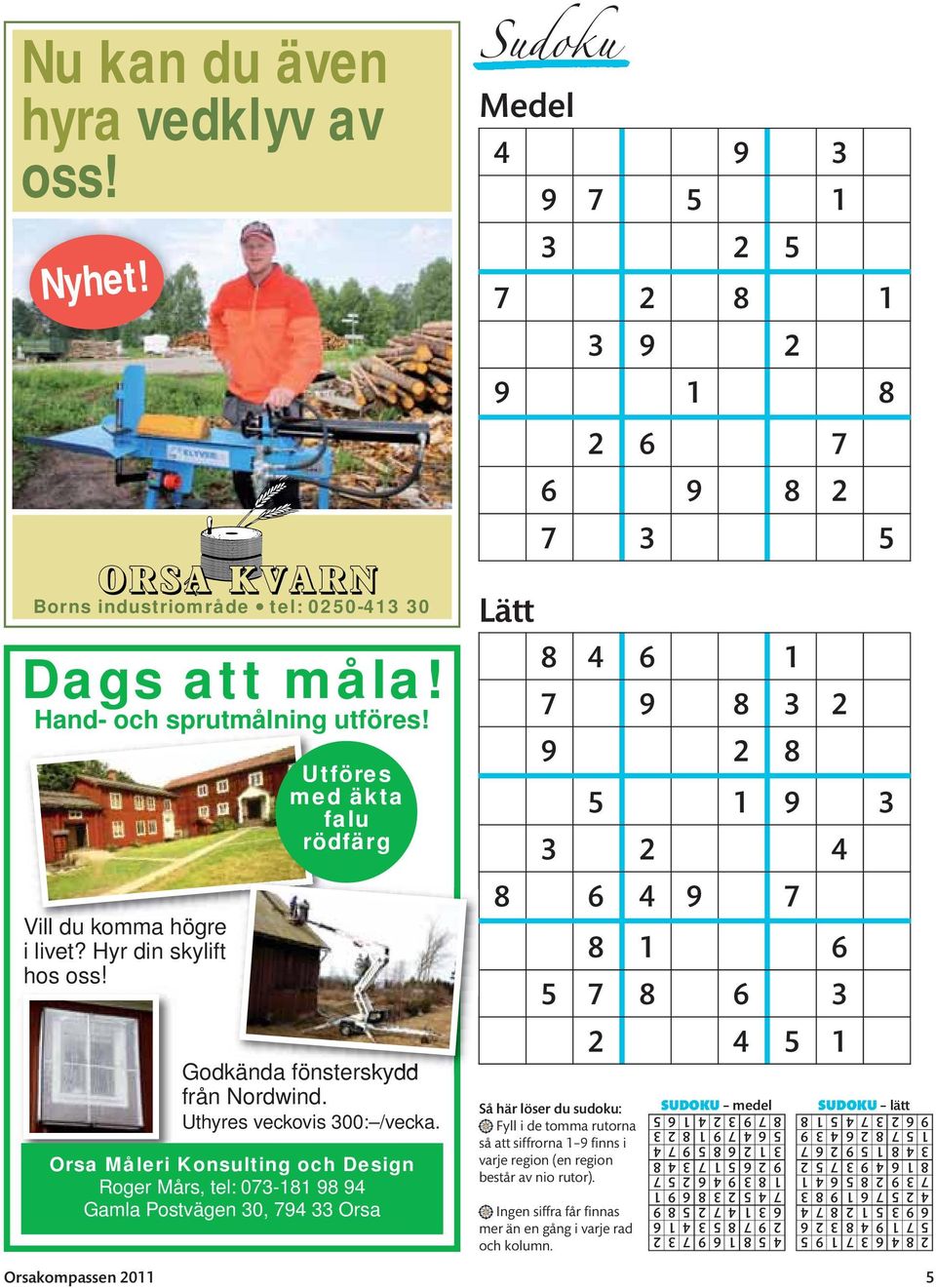 Orsa Måleri Konsulting och Design Roger Mårs, tel: 073-181 98 94 Gamla Postvägen 30, 794 33 Orsa Sudoku Medel 4 9 3 9 7 5 1 3 2 5 7 2 8 1 3 9 2 9 1 8 Lätt 2 6 7 6 9 8 2 7 3 5 8 4 6 1 7 9 8 3 2 9 2 8