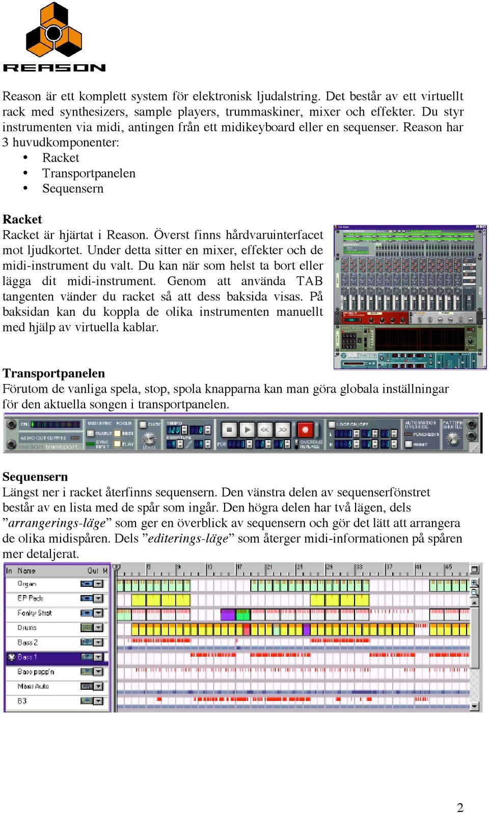 Överst finns hårdvaruinterfacet mot ljudkortet. Under detta sitter en mixer, effekter och de midi-instrument du valt. Du kan när som helst ta bort eller lägga dit midi-instrument.