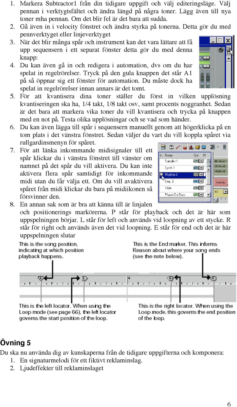 När det blir många spår och instrument kan det vara lättare att få upp sequensern i ett separat fönster detta gör du med denna knapp: 4.