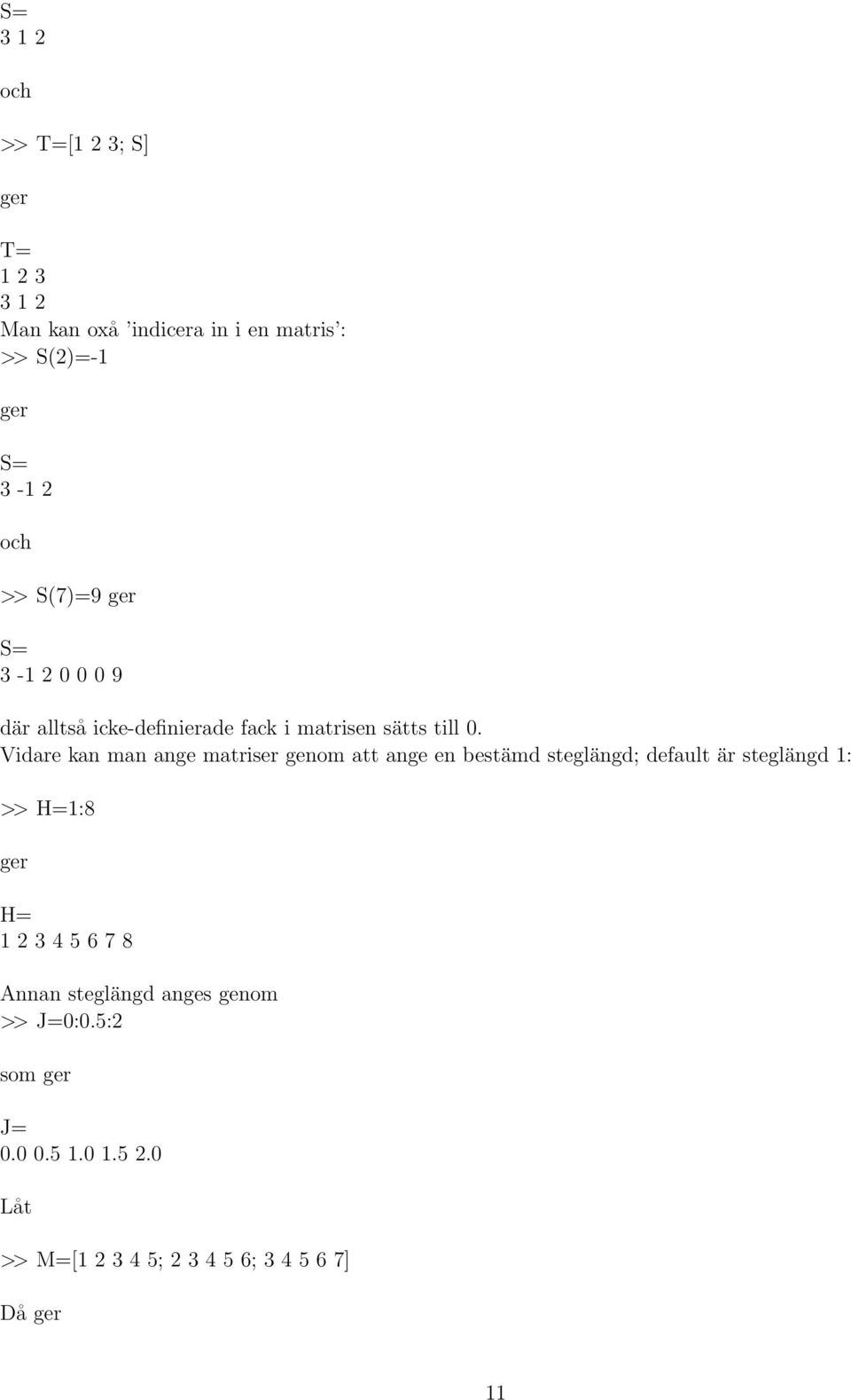 Vidare kan man ange matriser genom att ange en bestämd steglängd; default är steglängd 1: >> H=1:8 ger H= 1 2 3