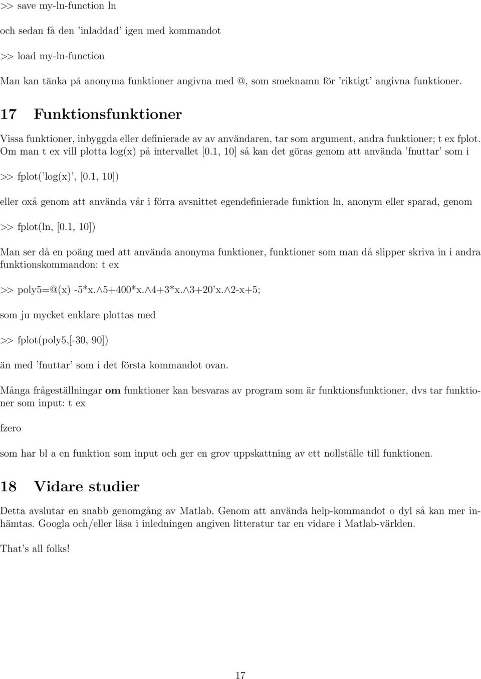 1, 10] så kan det göras genom att använda fnuttar som i >> fplot( log(x), [0.