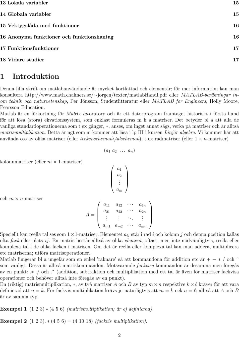 pdf eller MATLAB-beräkningar inom teknik och naturvetenskap, Per Jönsson, Studentlitteratur eller MATLAB for Engineers, Holly Moore, Pearsson Education.