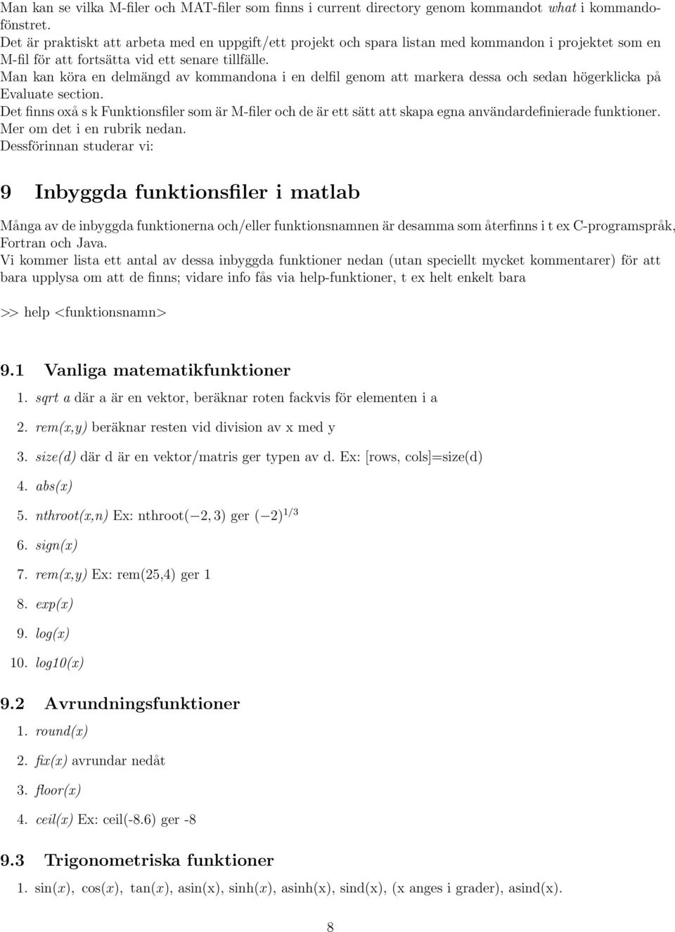 Man kan köra en delmängd av kommandona i en delfil genom att markera dessa och sedan högerklicka på Evaluate section.