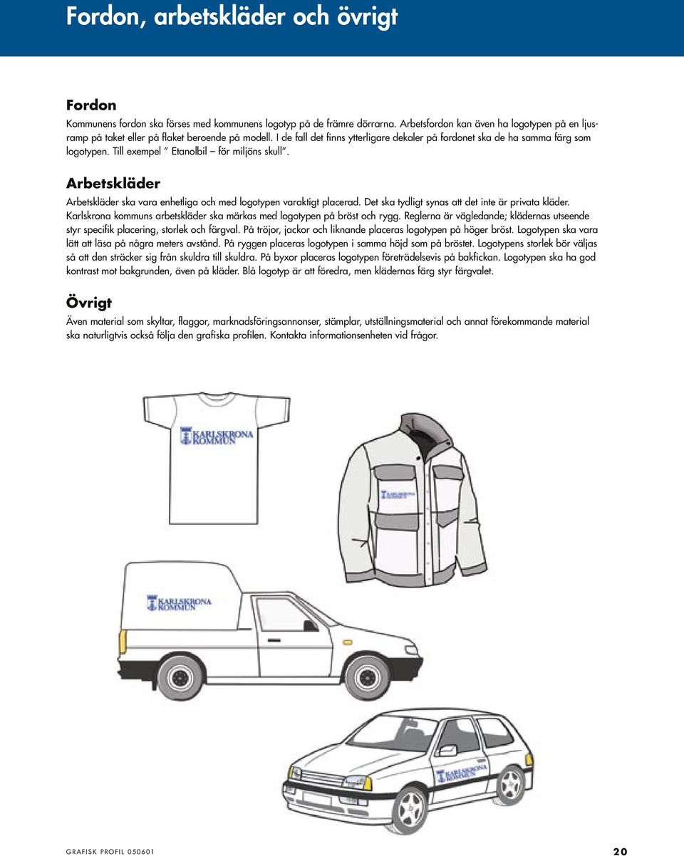 Till exempel Etanolbil för miljöns skull. Arbetskläder Arbetskläder ska vara enhetliga och med logotypen varaktigt placerad. Det ska tydligt synas att det inte är privata kläder.
