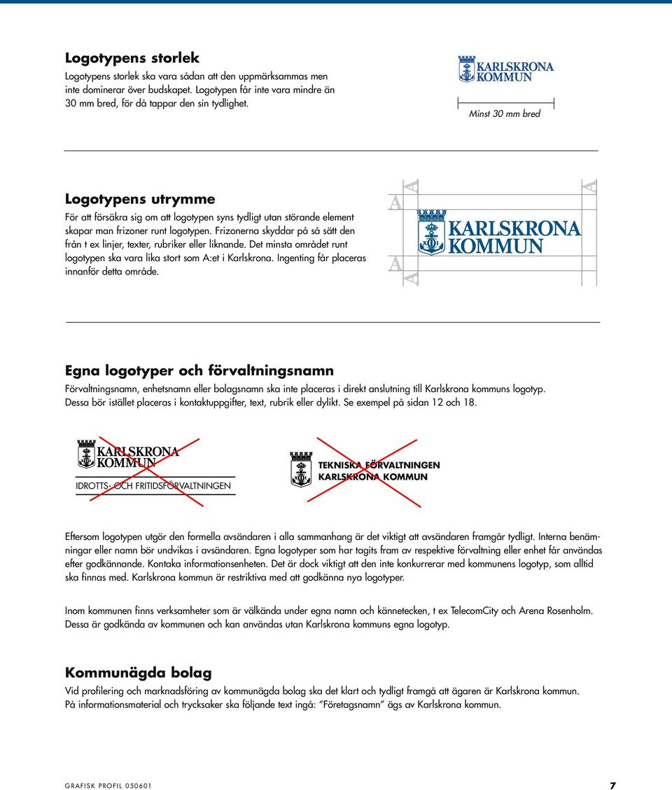 Frizonerna skyddar på så sätt den från t ex linjer, texter, rubriker eller liknande. Det minsta området runt logotypen ska vara lika stort som A:et i Karlskrona.