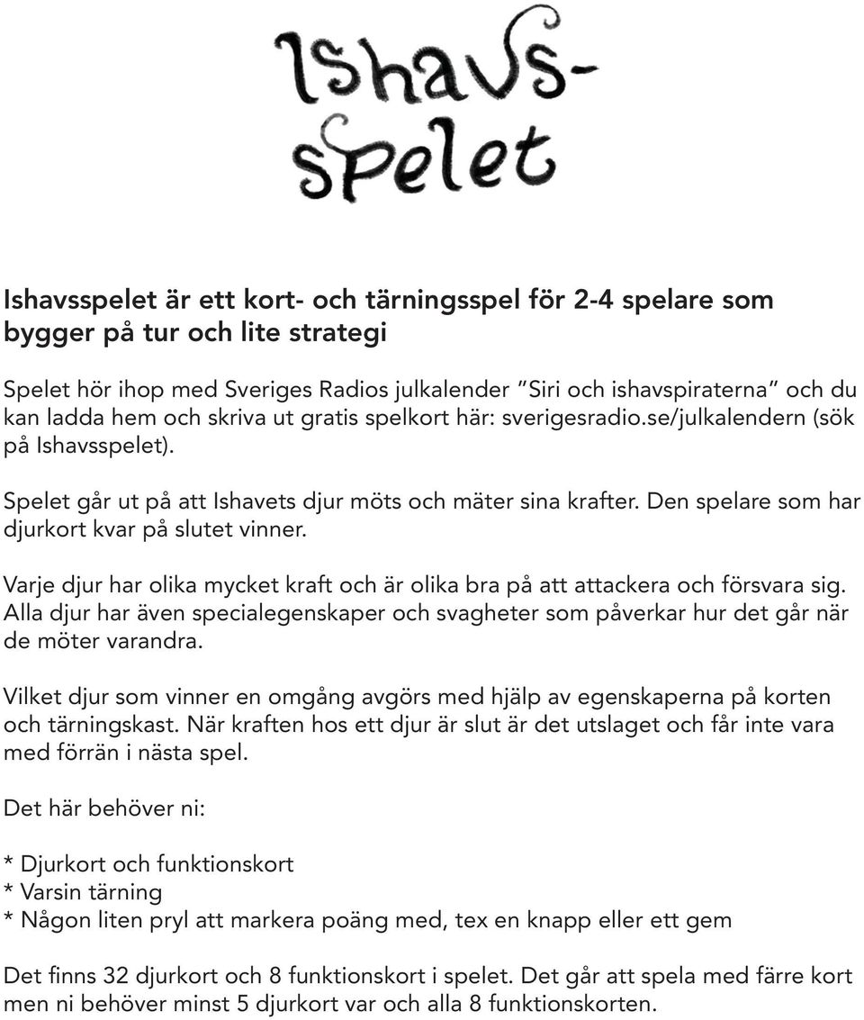 Varje djur har olika mycket kraft och är olika bra på att attackera och försvara sig. Alla djur har även specialegenskaper och svagheter som påverkar hur det går när de möter varandra.