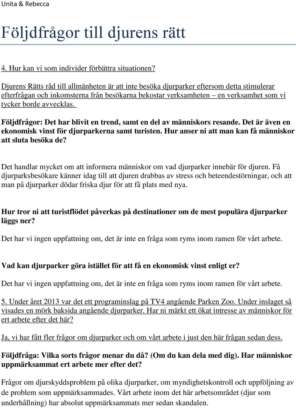 Följdfrågor: Det har blivit en trend, samt en del av människors resande. Det är även en ekonomisk vinst för djurparkerna samt turisten. Hur anser ni att man kan få människor att sluta besöka de?