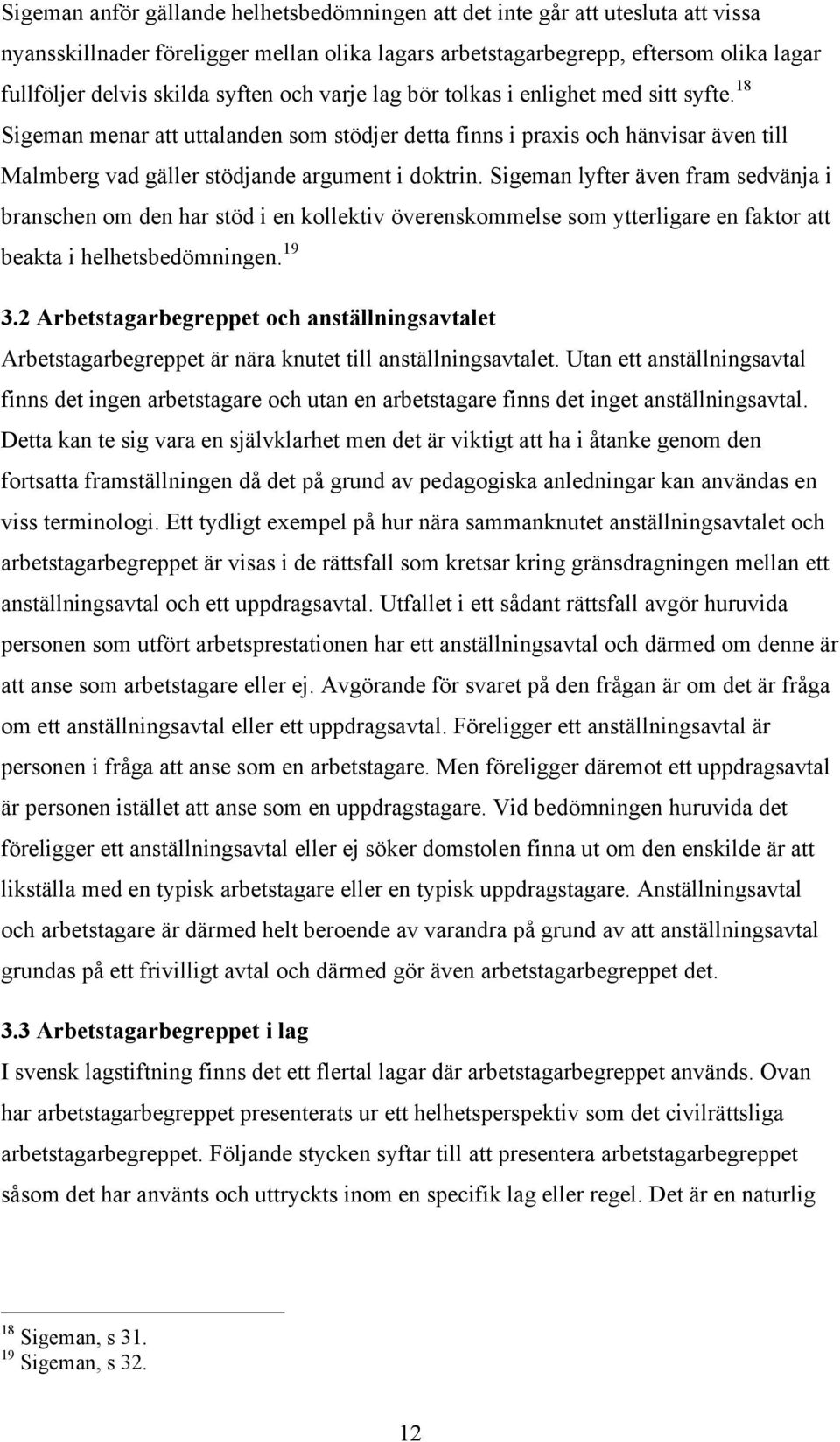 Sigeman lyfter även fram sedvänja i branschen om den har stöd i en kollektiv överenskommelse som ytterligare en faktor att beakta i helhetsbedömningen. 19 3.