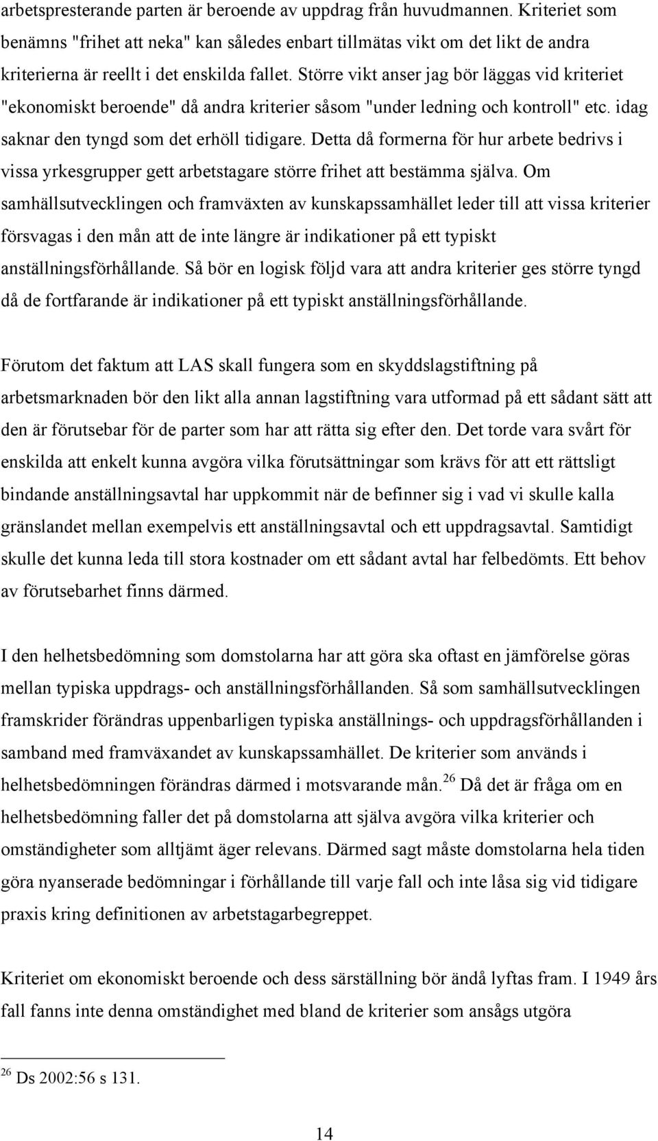 Större vikt anser jag bör läggas vid kriteriet "ekonomiskt beroende" då andra kriterier såsom "under ledning och kontroll" etc. idag saknar den tyngd som det erhöll tidigare.