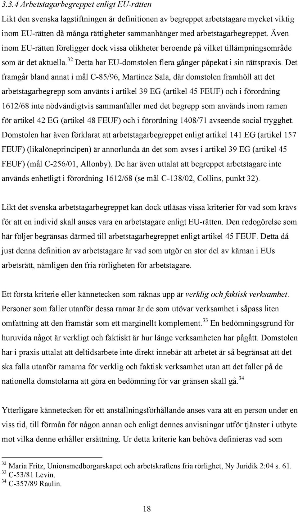 Det framgår bland annat i mål C-85/96, Martínez Sala, där domstolen framhöll att det arbetstagarbegrepp som använts i artikel 39 EG (artikel 45 FEUF) och i förordning 1612/68 inte nödvändigtvis