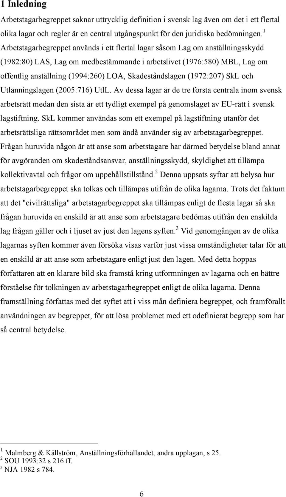 Skadeståndslagen (1972:207) SkL och Utlänningslagen (2005:716) UtlL.