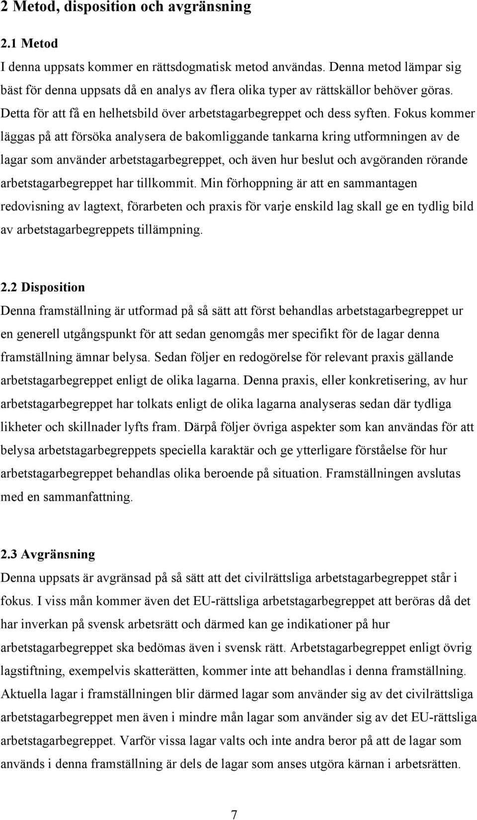 Fokus kommer läggas på att försöka analysera de bakomliggande tankarna kring utformningen av de lagar som använder arbetstagarbegreppet, och även hur beslut och avgöranden rörande