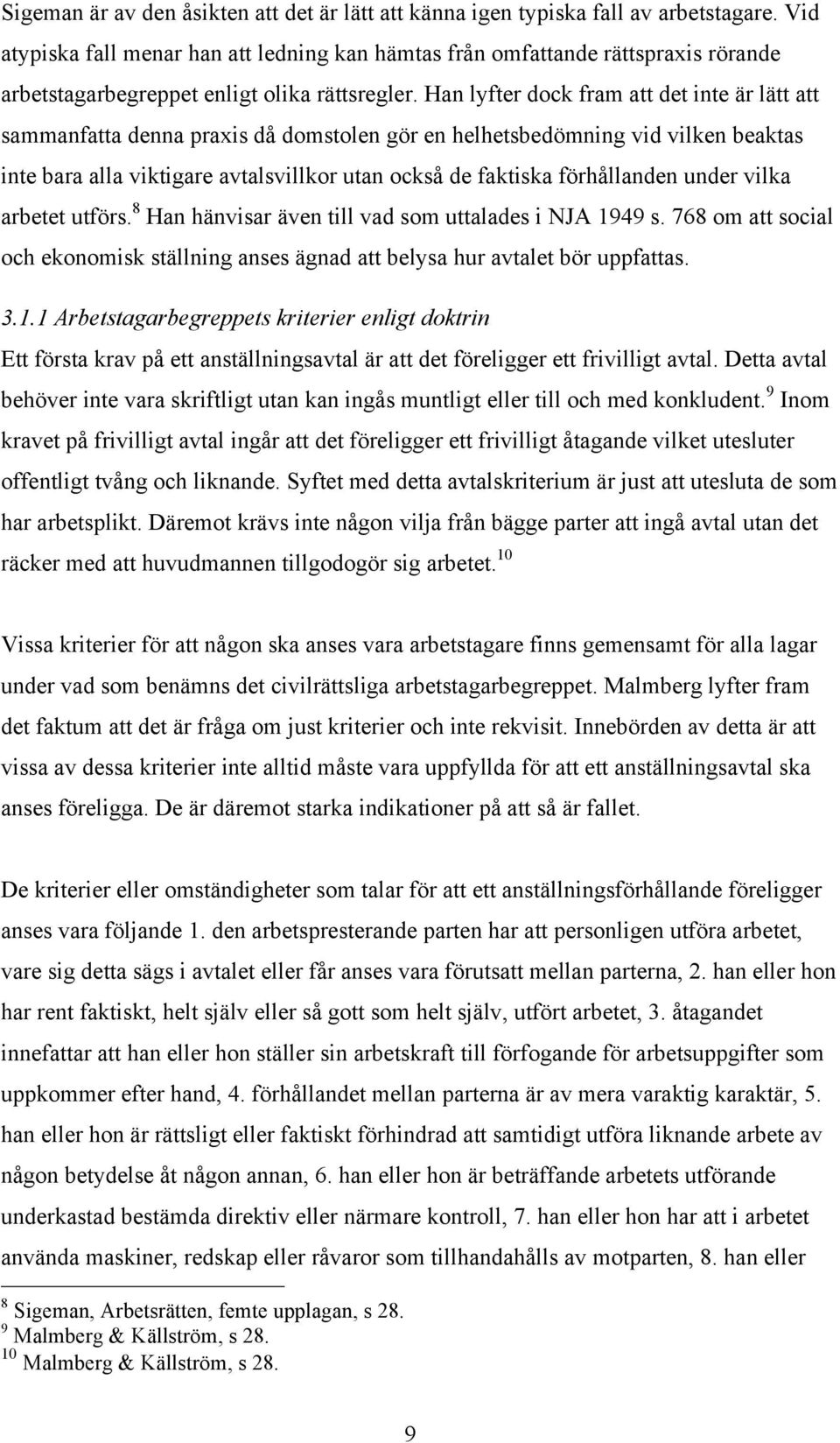 Han lyfter dock fram att det inte är lätt att sammanfatta denna praxis då domstolen gör en helhetsbedömning vid vilken beaktas inte bara alla viktigare avtalsvillkor utan också de faktiska