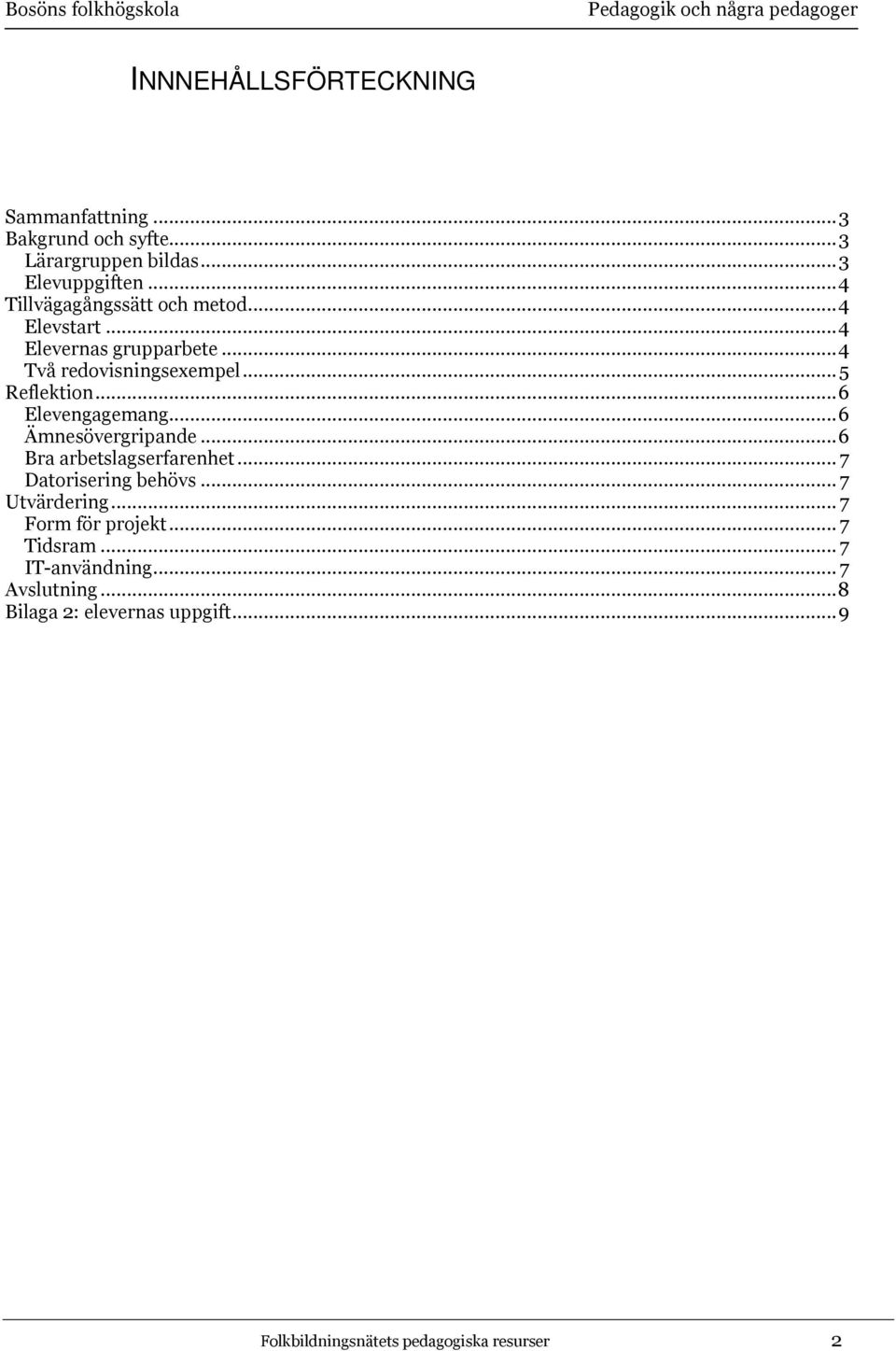 ..6 Elevengagemang...6 Ämnesövergripande...6 Bra arbetslagserfarenhet... 7 Datorisering behövs... 7 Utvärdering.