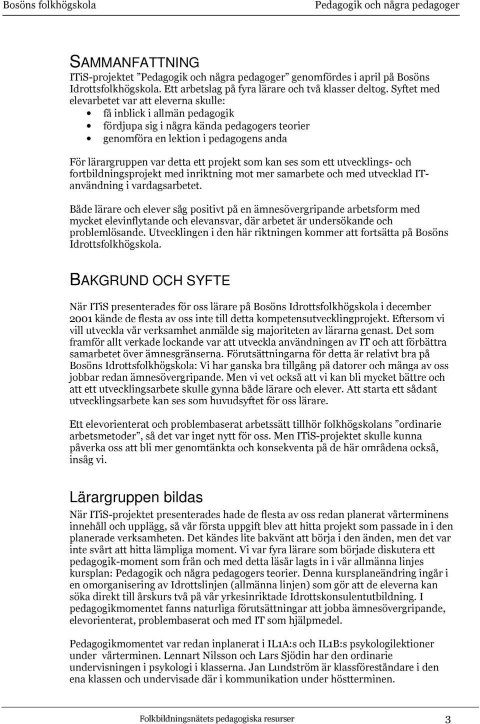 projekt som kan ses som ett utvecklings- och fortbildningsprojekt med inriktning mot mer samarbete och med utvecklad ITanvändning i vardagsarbetet.