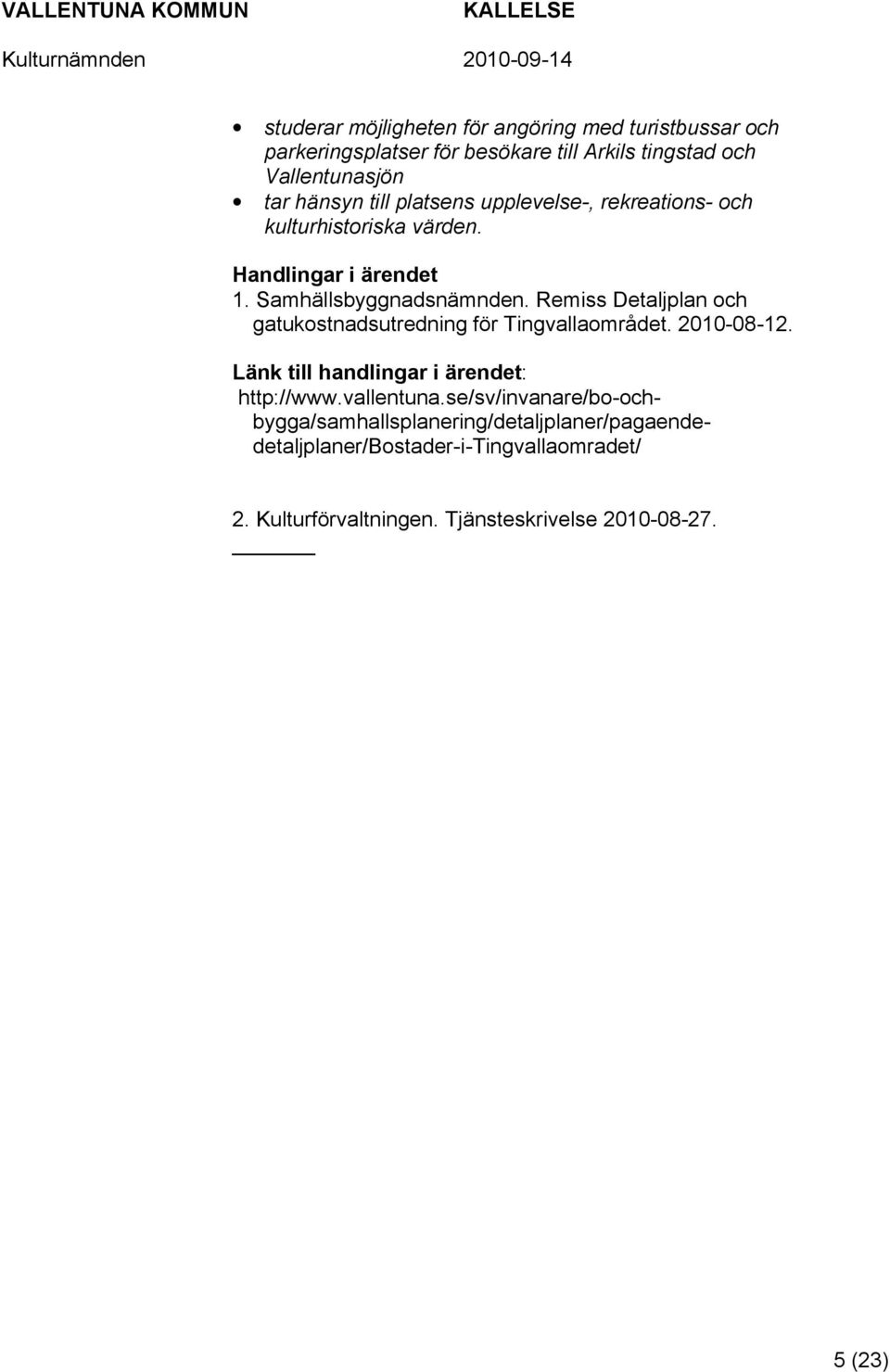 Remiss Detaljplan och gatukostnadsutredning för Tingvallaområdet. 2010-08-12. Länk till handlingar i ärendet: http://www.vallentuna.