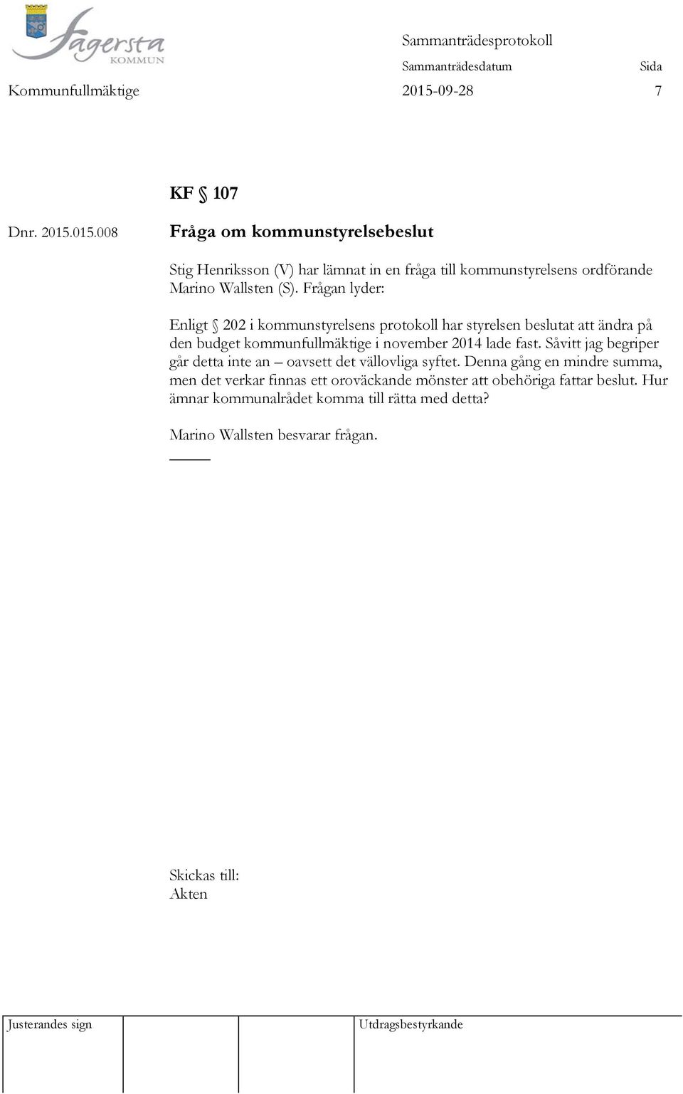 015.008 Fråga om kommunstyrelsebeslut Stig Henriksson (V) har lämnat in en fråga till kommunstyrelsens ordförande Marino Wallsten (S).