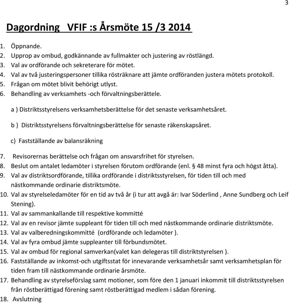 a ) Distriktsstyrelsens verksamhetsberättelse för det senaste verksamhetsåret. b ) Distriktsstyrelsens förvaltningsberättelse för senaste räkenskapsåret. c) Fastställande av balansräkning 7.