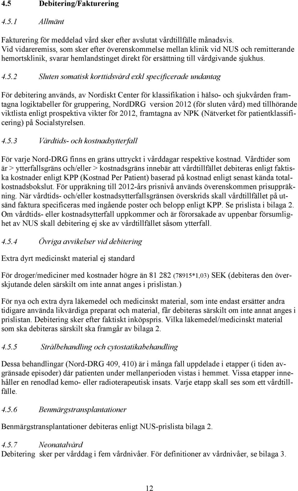 2 Sluten somatisk korttidsvård exkl specificerade undantag För debitering används, av Nordiskt Center för klassifikation i hälso- och sjukvården framtagna logiktabeller för gruppering, NordDRG