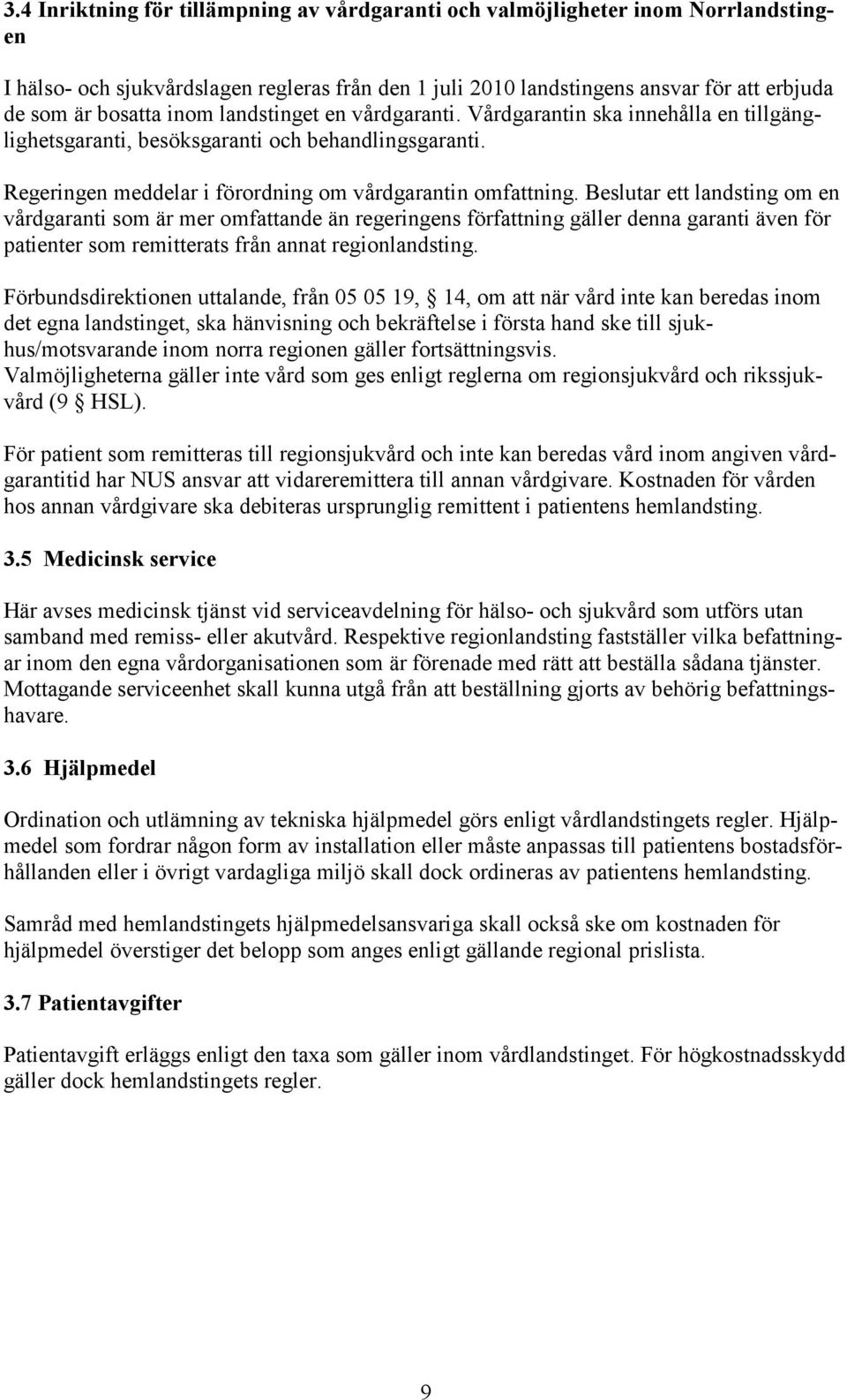 Beslutar ett landsting om en vårdgaranti som är mer omfattande än regeringens författning gäller denna garanti även för patienter som remitterats från annat regionlandsting.