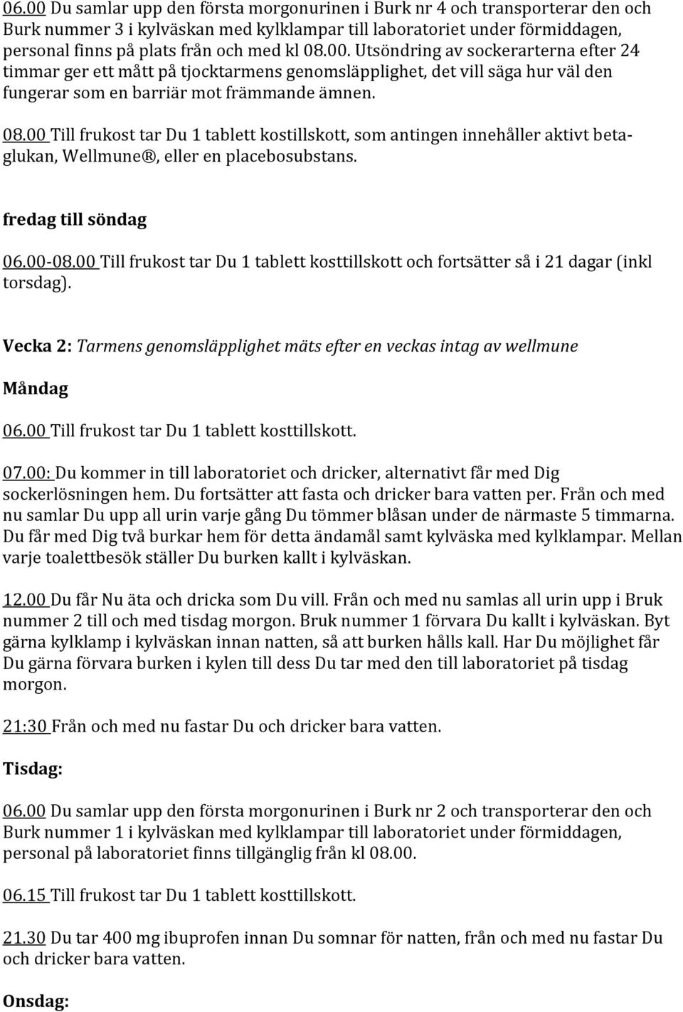 00 Till frukost tar Du 1 tablett kostillskott, som antingen innehåller aktivt betaglukan, Wellmune, eller en placebosubstans. fredag till söndag 06.00-08.