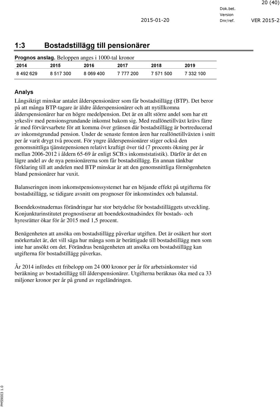 (BTP). Det beror på att många BTP-tagare är äldre ålderspensionärer och att nytillkomna ålderspensionärer har en högre medelpension.