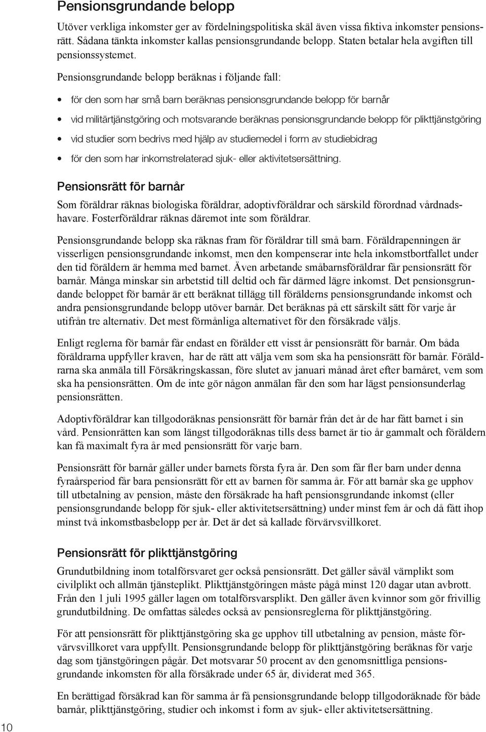 Pensionsgrundande belopp beräknas i följande fall: för den som har små barn beräknas pensionsgrundande belopp för barnår vid militärtjänstgöring och motsvarande beräknas pensionsgrundande belopp för