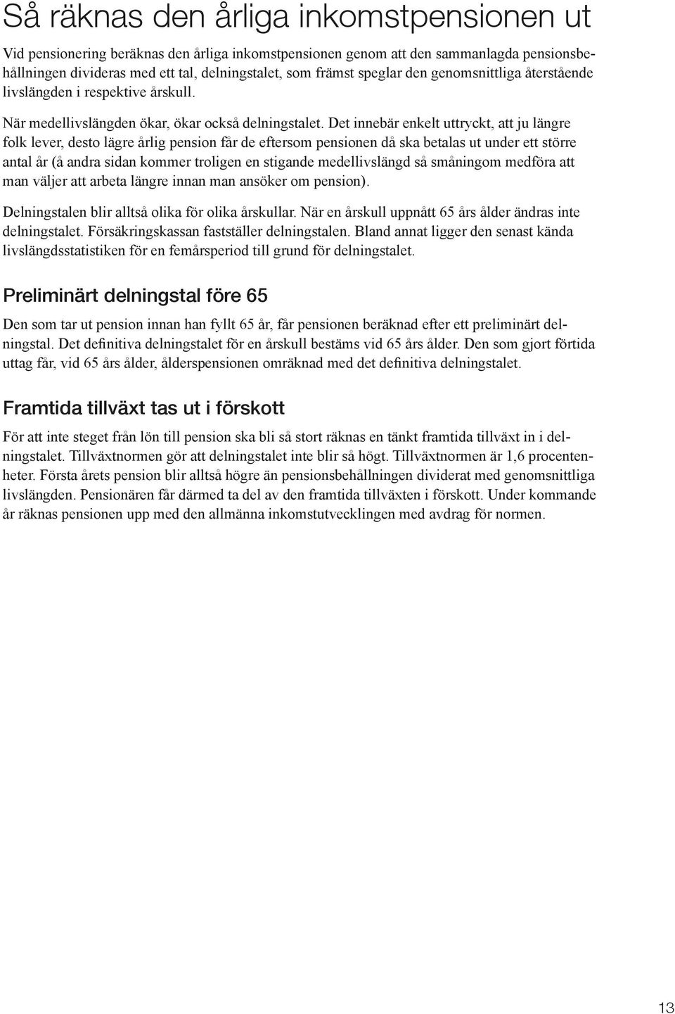 Det innebär enkelt uttryckt, att ju längre folk lever, desto lägre årlig pension får de eftersom pensionen då ska betalas ut under ett större antal år (å andra sidan kommer troligen en stigande