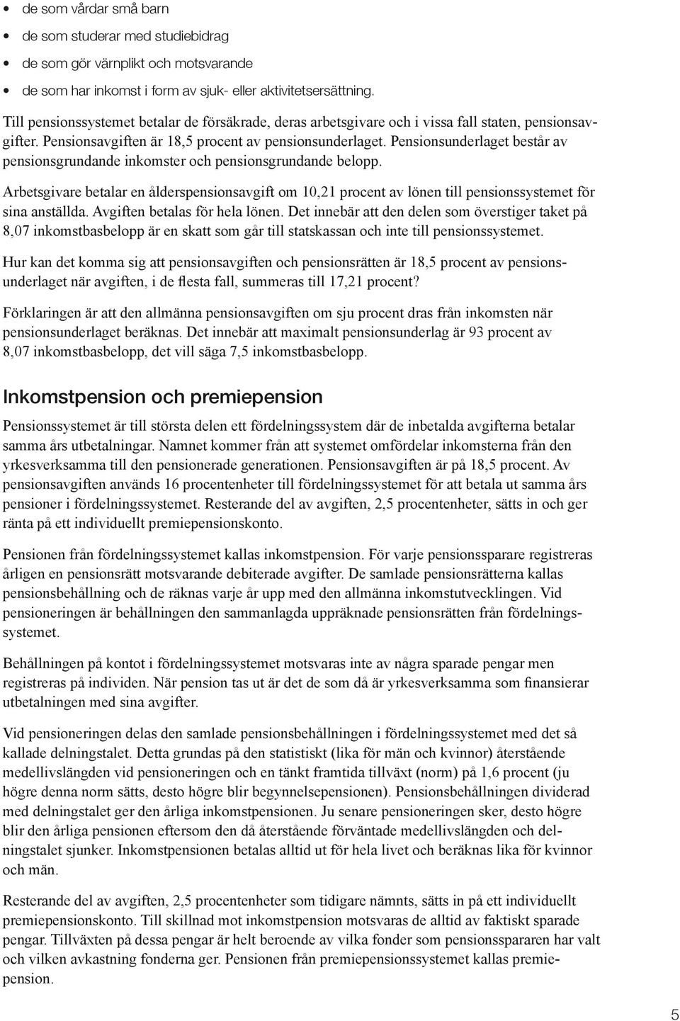 Pensionsunderlaget består av pensionsgrundande inkomster och pensionsgrundande belopp. Arbetsgivare betalar en ålderspensionsavgift om 10,21 procent av lönen till pensionssystemet för sina anställda.