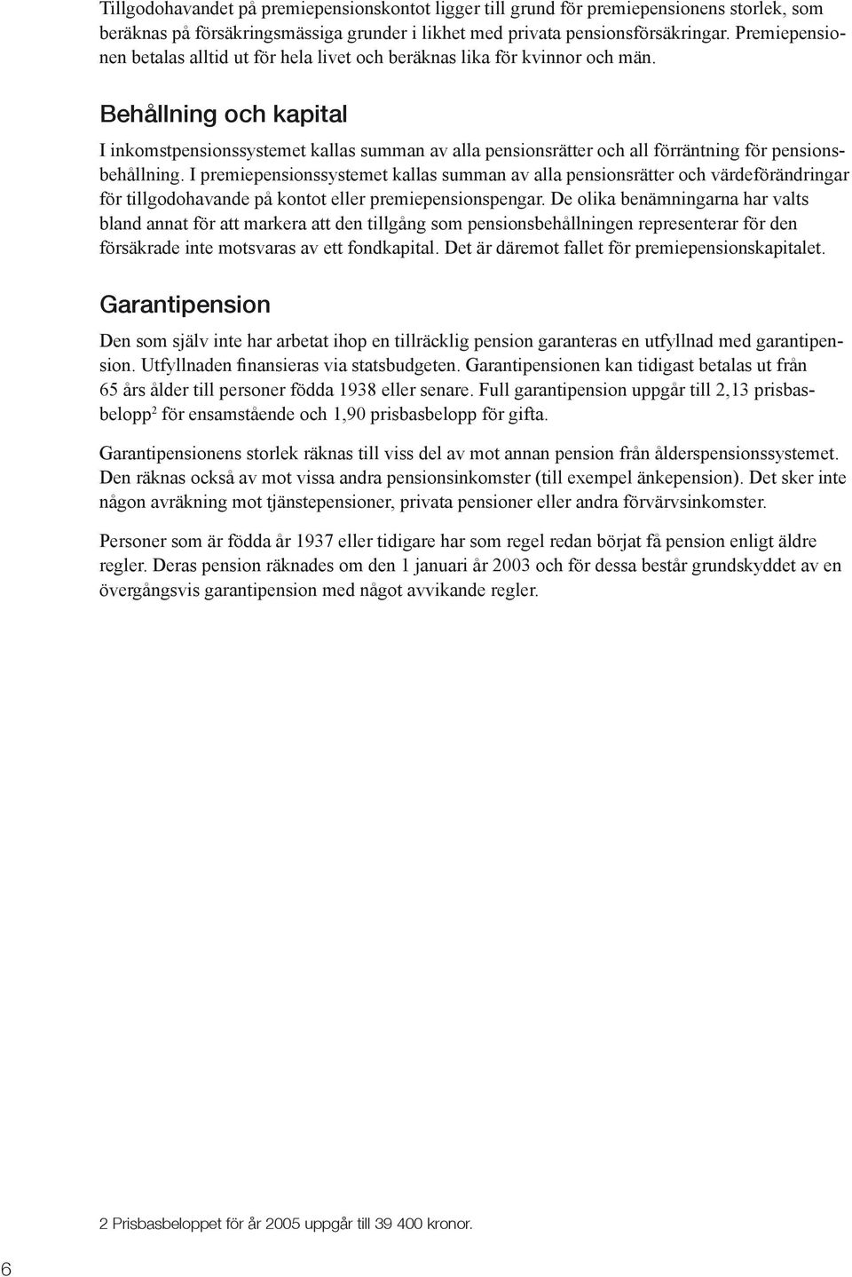 Behållning och kapital I inkomstpensionssystemet kallas summan av alla pensionsrätter och all förräntning för pensionsbehållning.