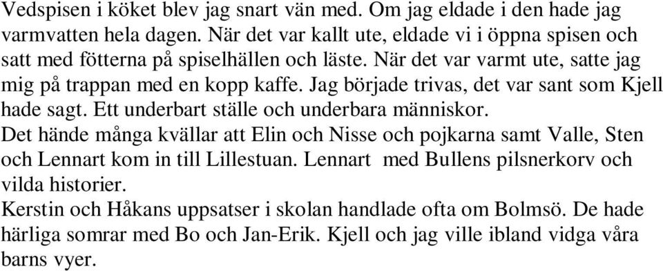 Det hände många kvällar att Elin och Nisse och pojkarna samt Valle, Sten och Lennart kom in till Lillestuan. Lennart med Bullens pilsnerkorv och vilda historier.