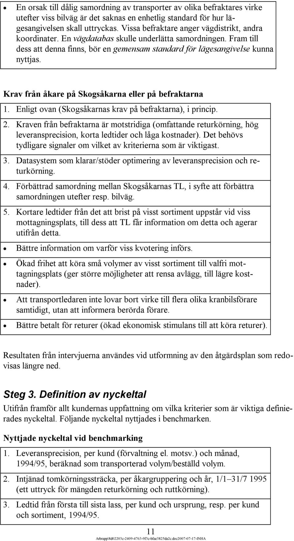 Krav från åkare på Skogsåkarna eller på befraktarna 1. Enligt ovan (Skogsåkarnas krav på befraktarna), i princip. 2.